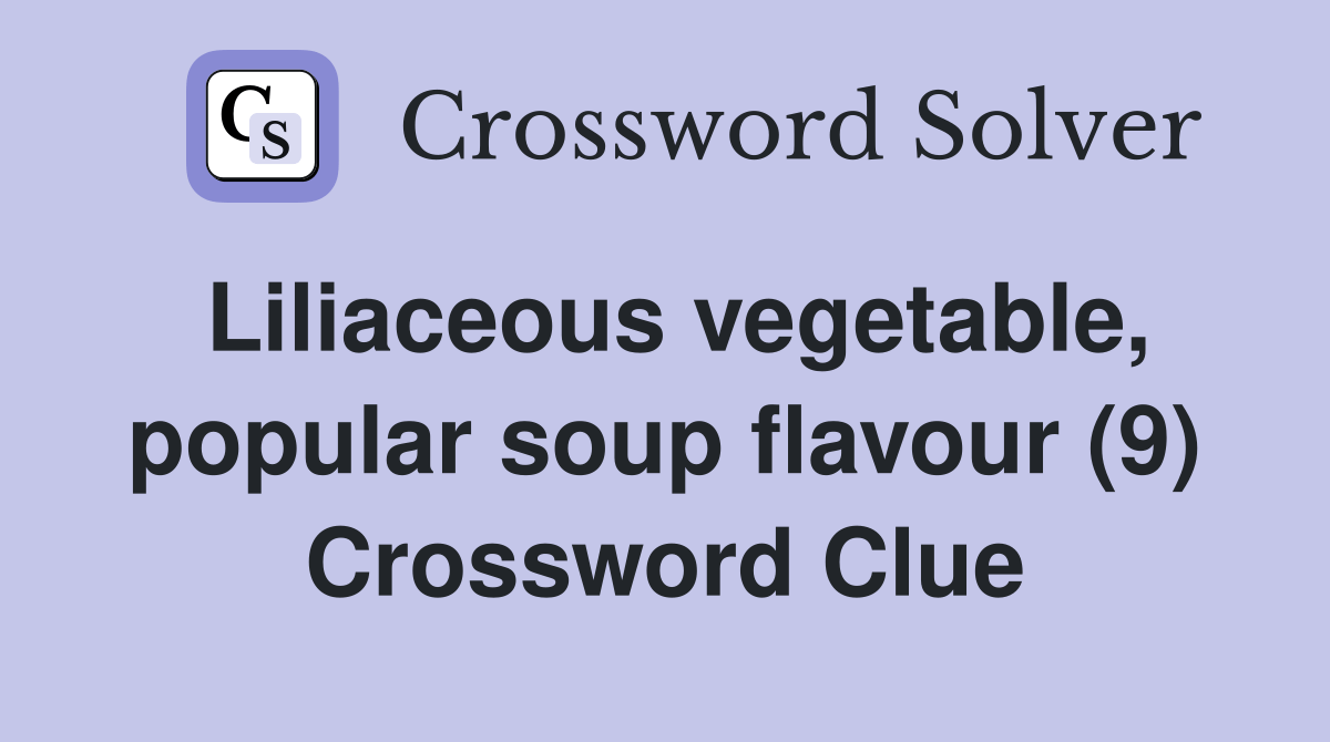 Liliaceous vegetable, popular soup flavour (9) Crossword Clue Answers